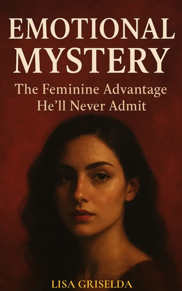 Emotional Mystery : The Feminine Advantage He’ll Never Admit