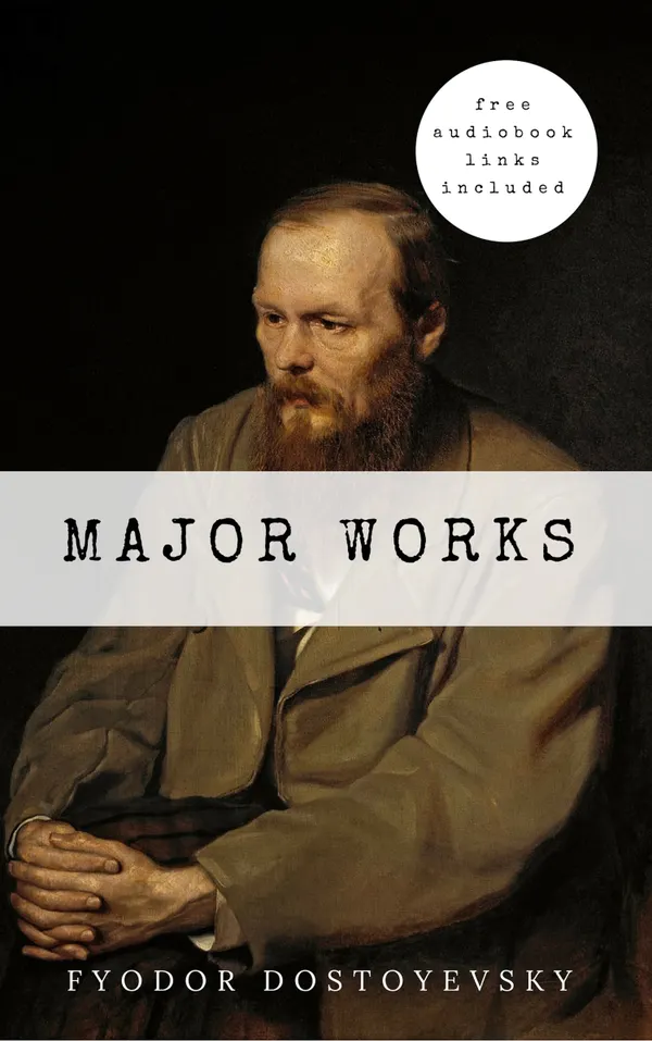 Fyodor Dostoyevsky: Major Works  : The Brothers Karamazov, Crime And Punishment, The Gambler, Poor Folk...