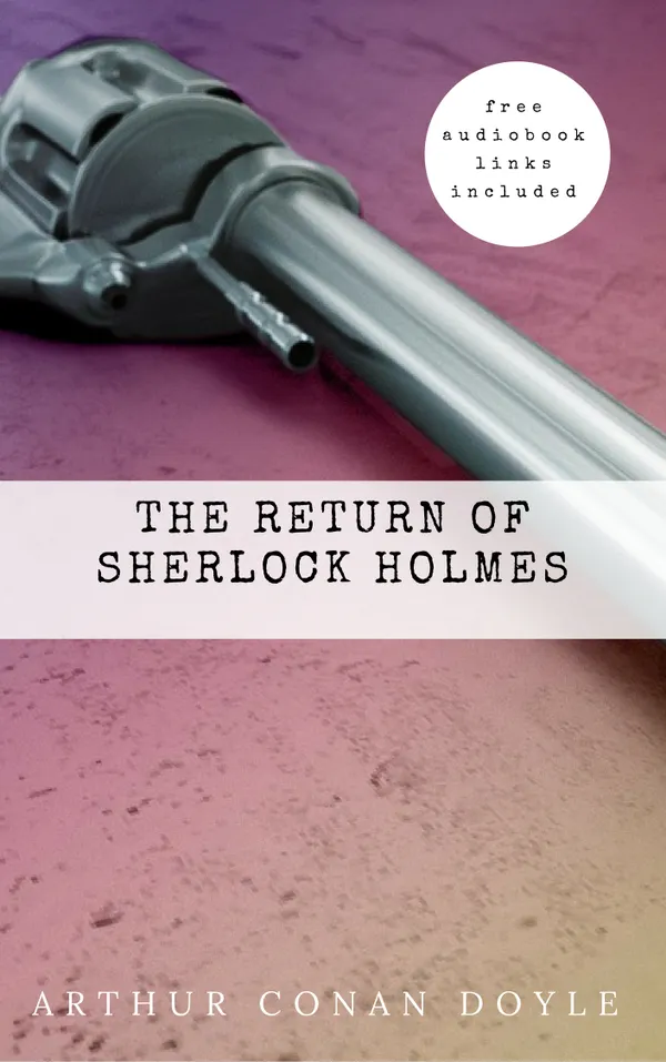 Arthur Conan Doyle: The Return of Sherlock Holmes (The Sherlock Holmes novels and stories #6)
