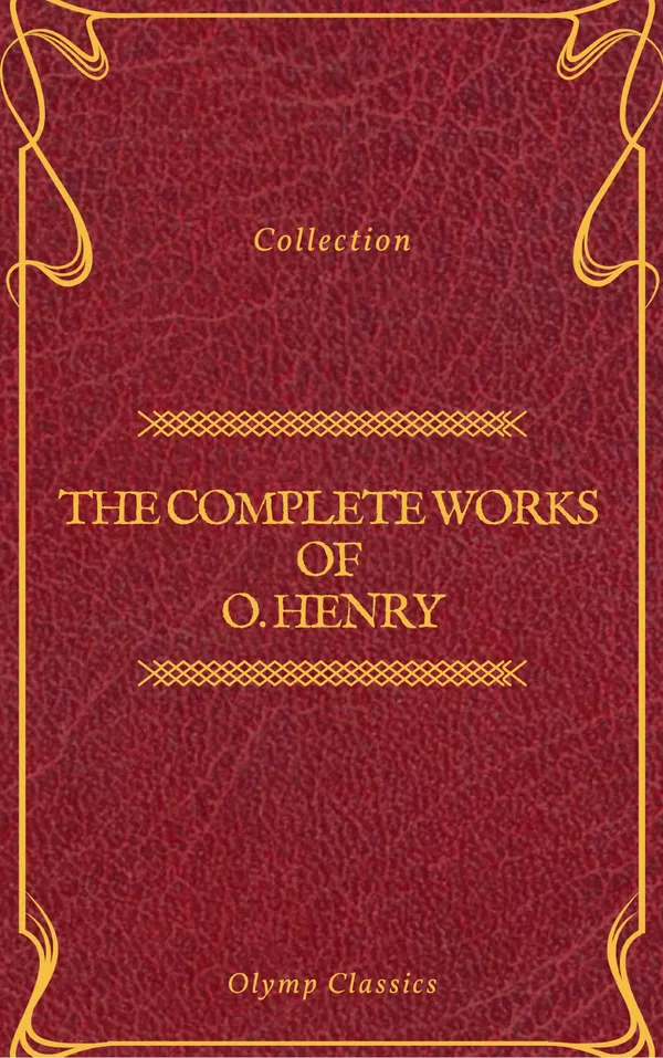 The Complete Works of O. Henry: Short Stories, Poems and Letters (Olymp Classics)