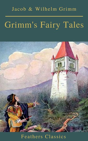 Grimm's Fairy Tales: Complete and Illustrated (Best Navigation, Active TOC)( Feathers Classics) - undefined