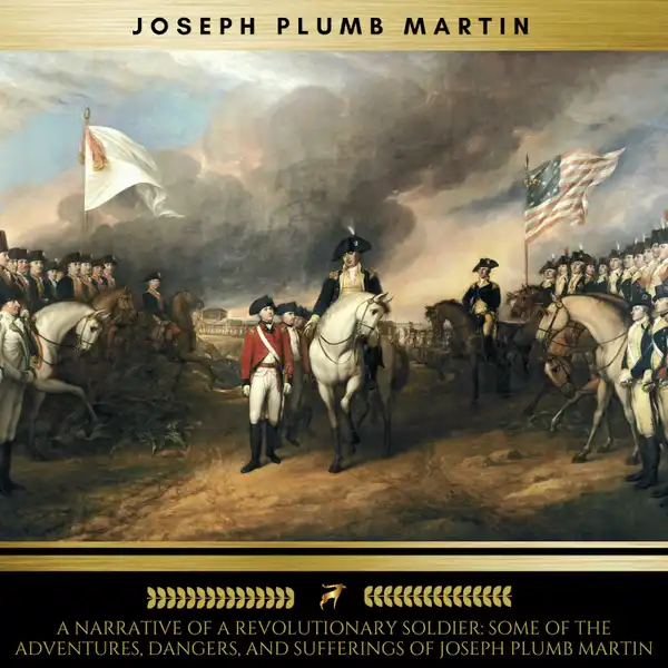 A Narrative of a Revolutionary Soldier : Some of the Adventures, Dangers, and Sufferings of Joseph Plumb Martin