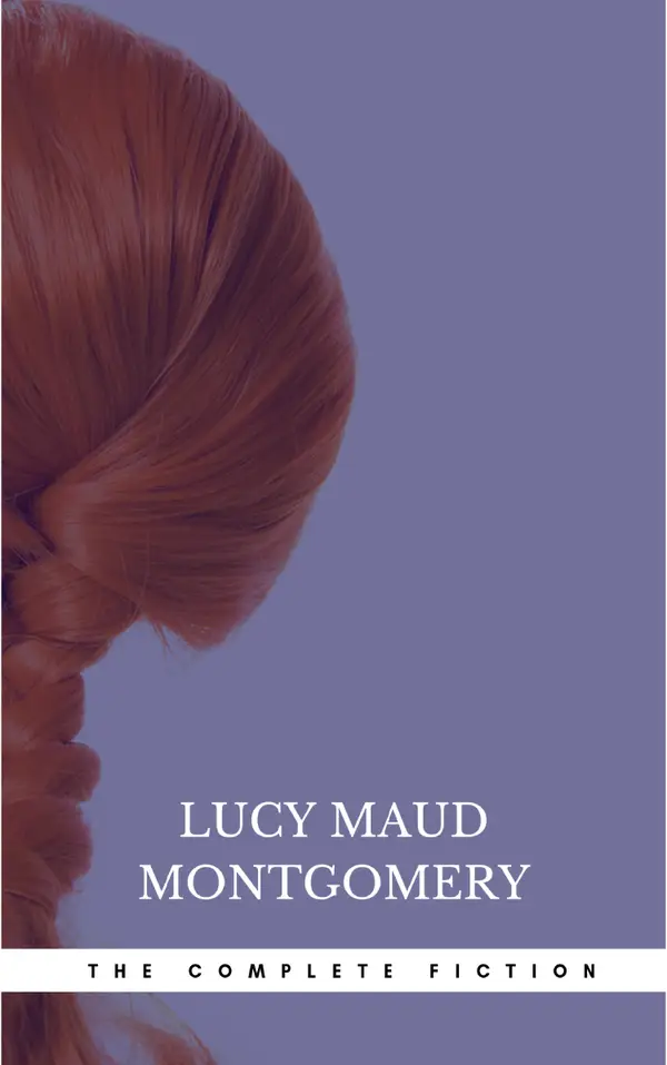 Lucy Maud Montgomery : The Complete Fiction