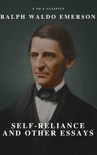 Self-Reliance and Other Essays - A to Z Classics, Ralph Waldo Emerson