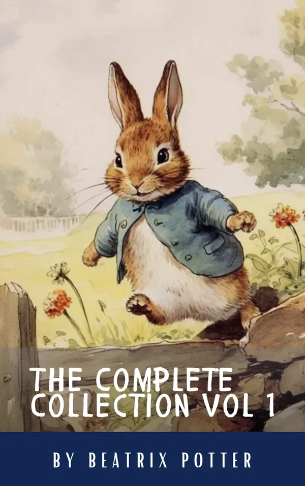 The Complete Beatrix Potter Collection vol 1 : Tales & Original Illustrations : Enchanting Tales of Peter Rabbit and Friends