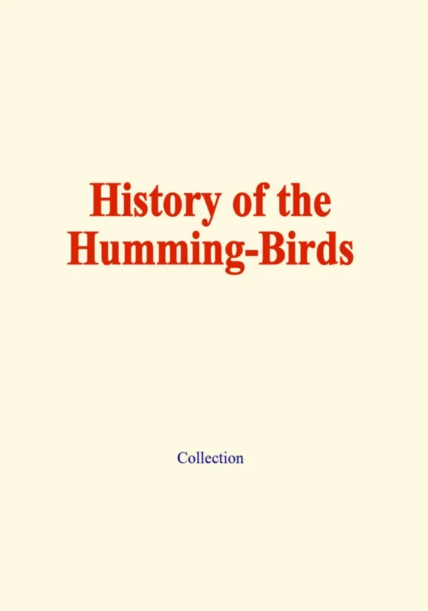 History of the humming-birds : Their habits, relations and affinities