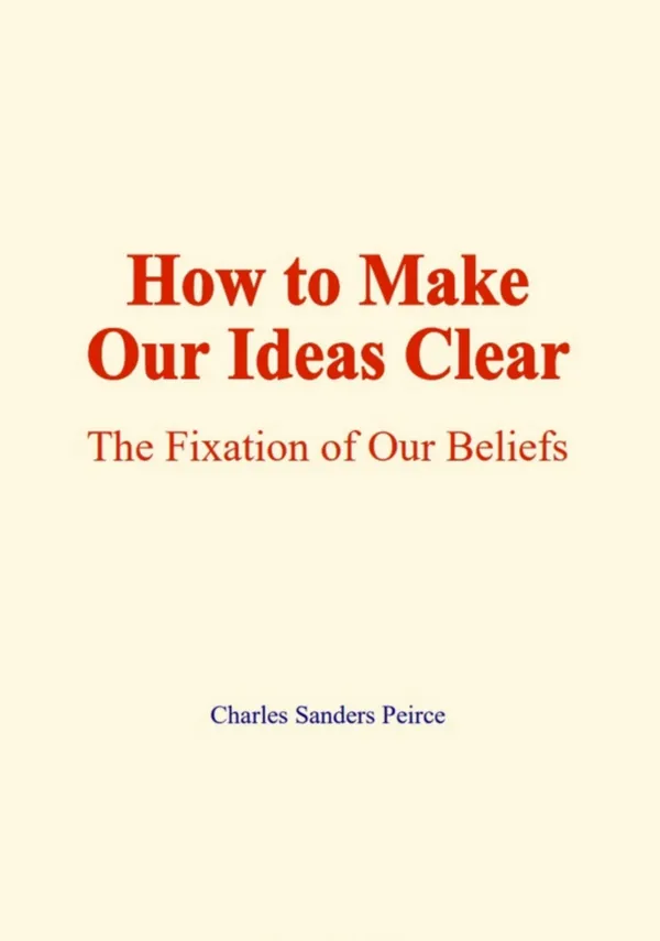 How to make our ideas clear : The fixation of our beliefs