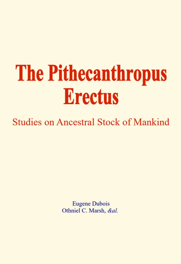 The Pithecanthropus Erectus : Studies on Ancestral Stock of Mankind