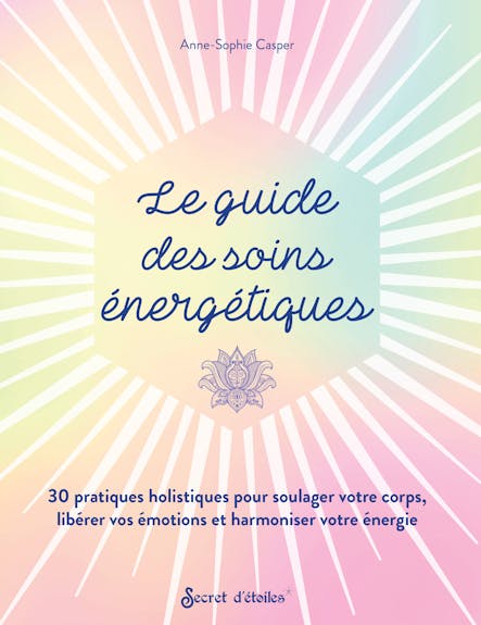 Le Guide Des Soins Énergétiques : 30 Pratiques Holistiques Pour Soulager Votre Corps Libérer Vos Émotions Et Harmoniser Votre Énergie