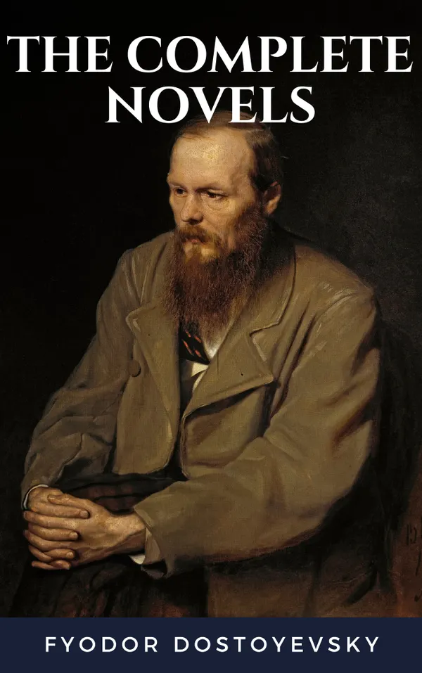 Fyodor Dostoyevsky: The Complete Novels : Timeless Classics from a Literary Genius