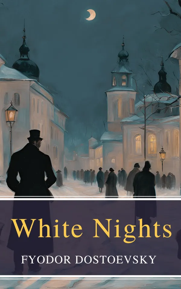 White Nights : A Timeless Tale of Love and Longing by Fyodor Dostoevsky