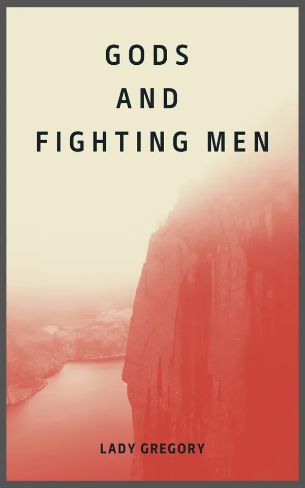 Gods and Fighting Men : The Epic Tales of Irish Myth and Heroism