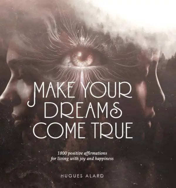 Make your dreams come true : 1800 positive affirmations for living with joy and happiness