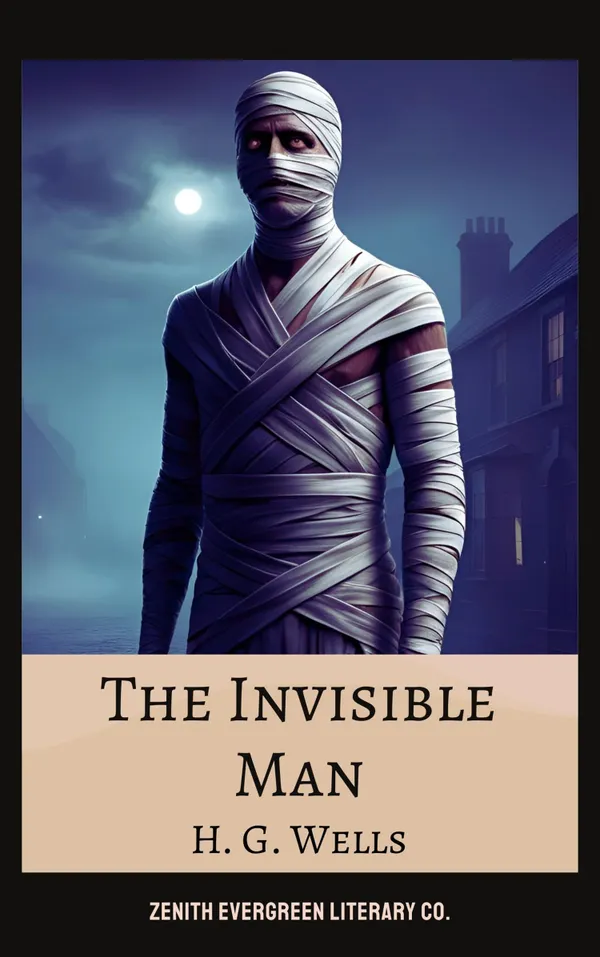 The Invisible Man : H.G. Wells' Legendary Tale of Power, Madness, and Scientific Obsession