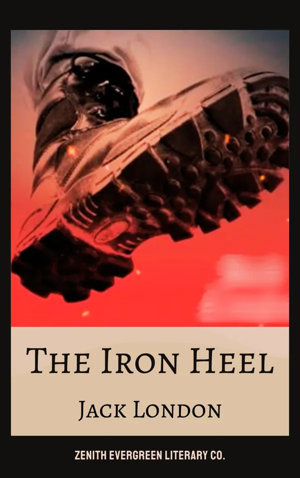 The Iron Heel : A Dystopian Classic of Power, Resistance, and Revolution