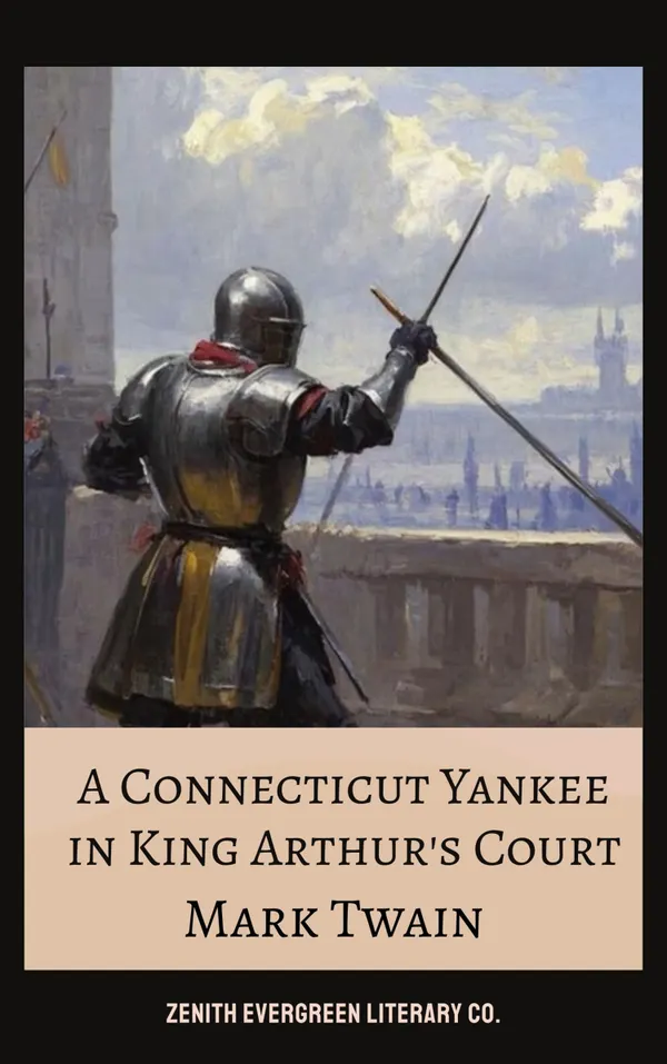 A Connecticut Yankee in King Arthur's Court : A Time-Traveling Satire of Power, Progress, and Absurdity