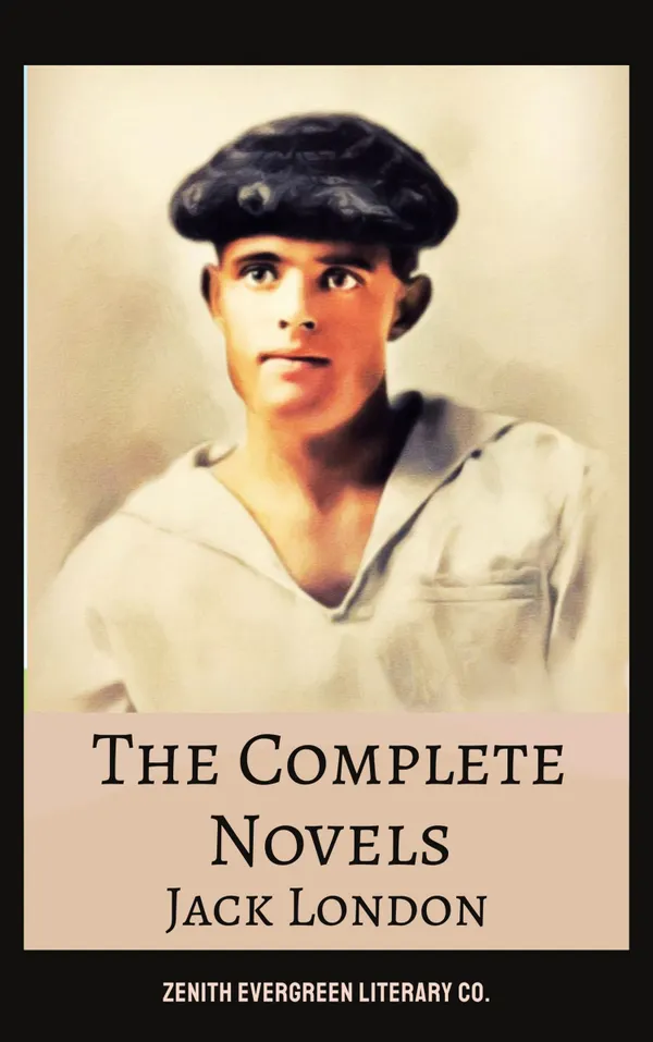 The Complete Novels of Jack London : Call of the Wild, White Fang, The Sea-Wolf, Martin Eden, and More