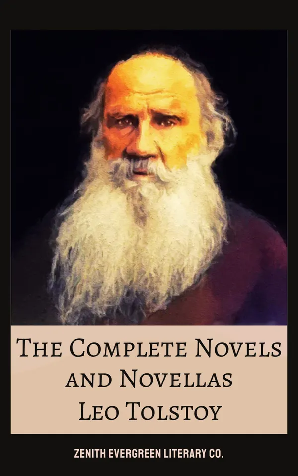 The Complete Novels and Novellas of Leo Tolstoy : War and Peace, Anna Karenina, The Death of Ivan Ilyich, and More Timeless Russian Classics