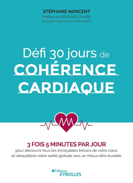 Défi 30 Jours De Cohérence Cardiaque : 3 Fois 5 Minutes Par Jour Pour Découvrir Tous Les Incroyables Trésors De Votre Cœur Et Rééquilibrer Votre Santé Globale Vers Un Mieux-Être Durable