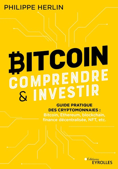Bitcoin : Comprendre Et Investir : Guide Pratique Des Cryptomonnaies : Bitcoin, Ethereum, Finance Décentralisée, Nft, Etc.