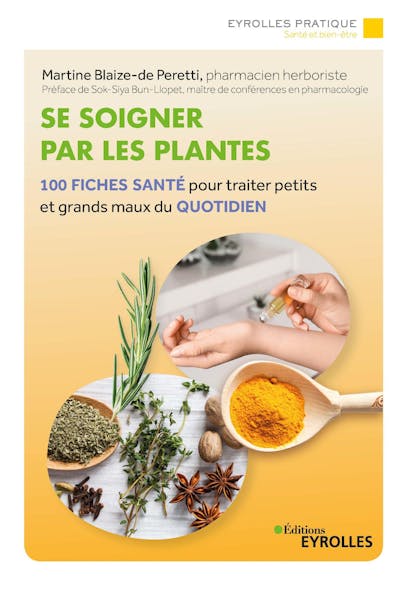 Se Soigner Par Les Plantes : 100 Fiches Santé Pour Traiter Petits Et Grands Maux Du Quotidien