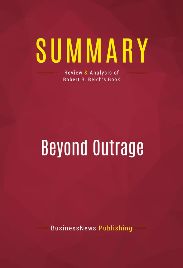 Summary: Beyond Outrage : Review and Analysis of Robert B. Reich's Book