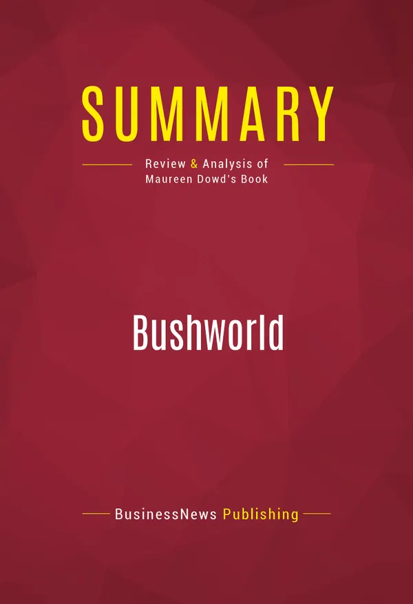 Summary: Bushworld : Review and Analysis of Maureen Dowd's Book