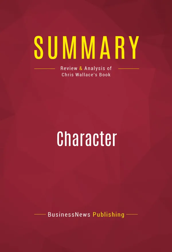 Summary: Character : Review and Analysis of Chris Wallace's Book