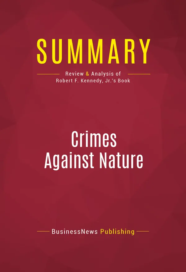 Summary: Crimes Against Nature : Review and Analysis of Robert F. Kennedy, Jr.'s Book