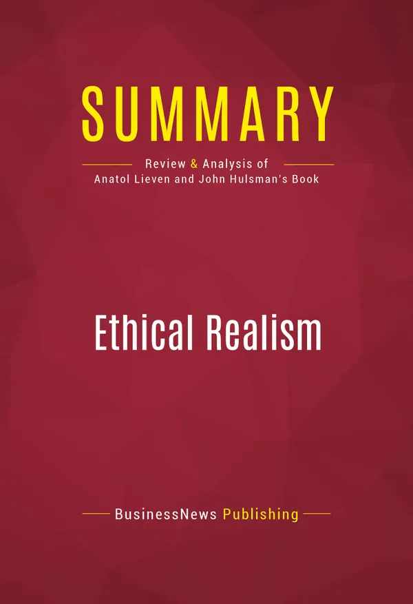 Summary: Ethical Realism : Review and Analysis of Anatol Lieven and John Hulsman's Book