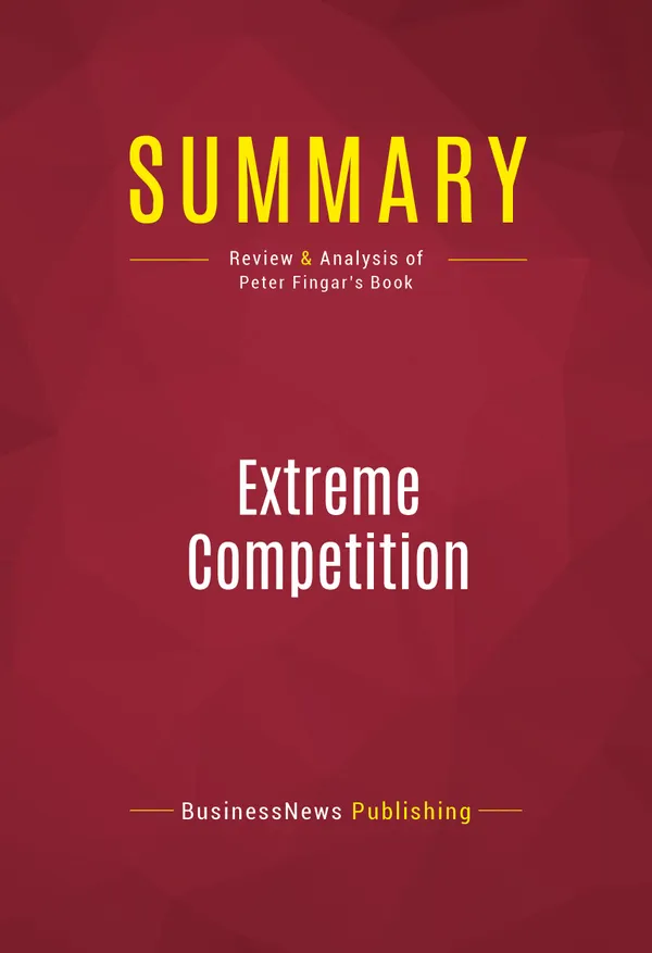 Summary: Extreme Competition : Review and Analysis of Peter Fingar's Book