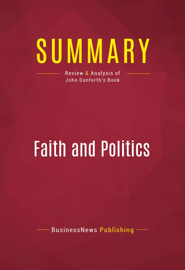 Summary: Faith and Politics : Review and Analysis of John Danforth's Book