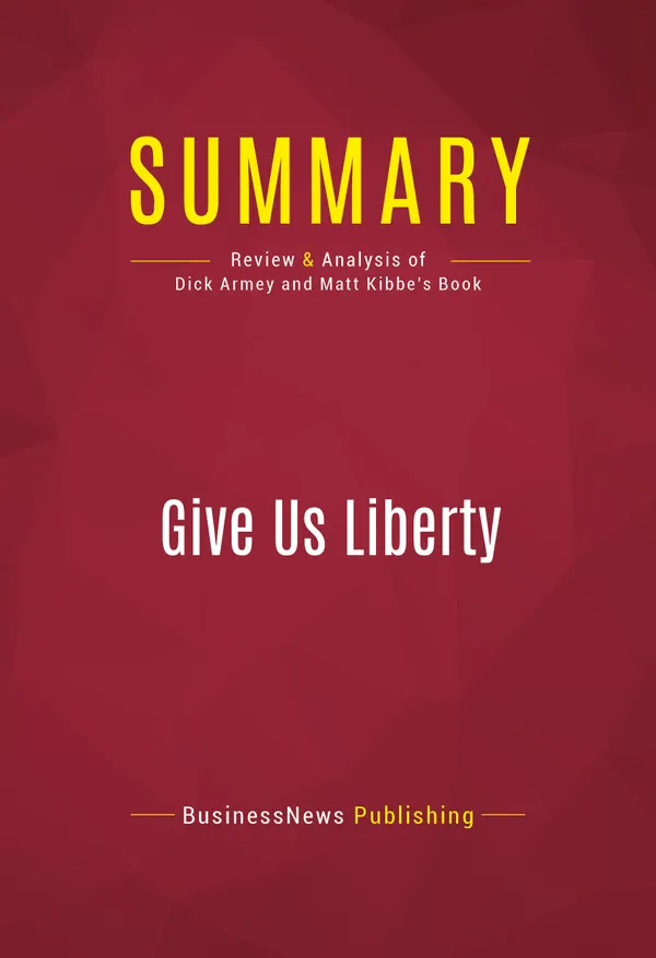 Summary: Give Us Liberty : Review and Analysis of Dick Armey and Matt Kibbe's Book