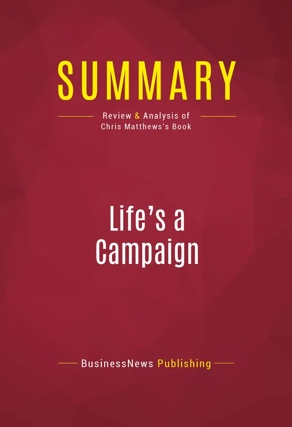 Summary: Life's a Campaign : Review and Analysis of Chris Matthews's Book