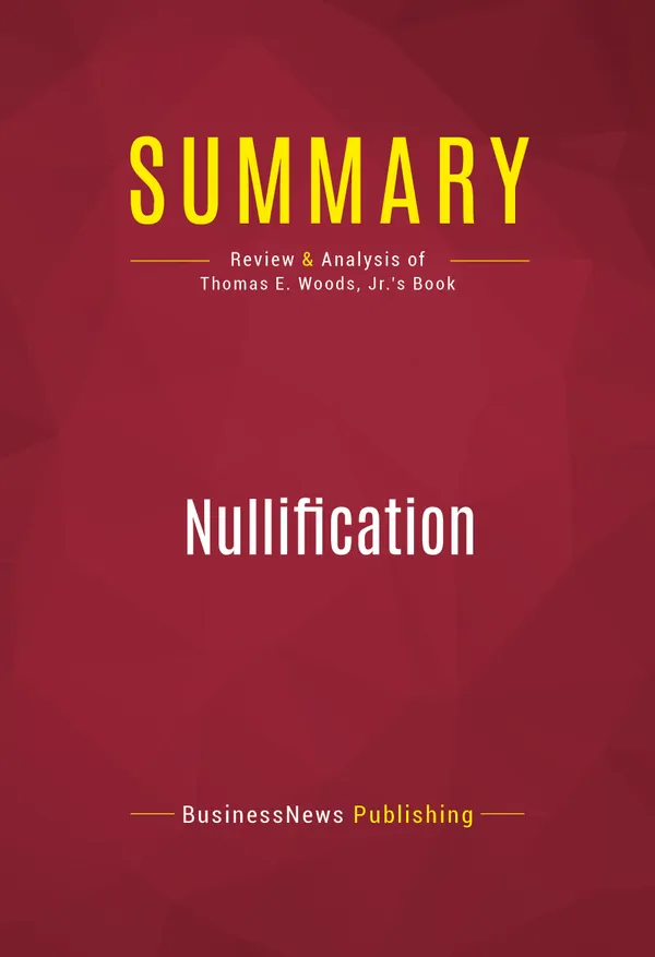 Summary: Nullification : Review and Analysis of Thomas E. Woods, Jr.'s Book