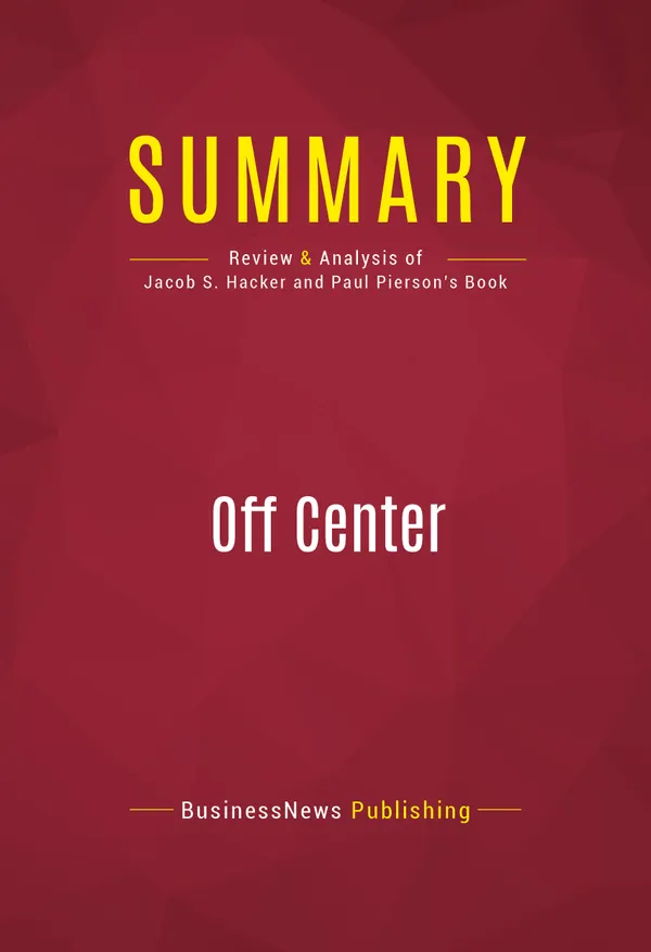 Summary: Off Center : Review and Analysis of Jacob S. Hacker and Paul Pierson's Book