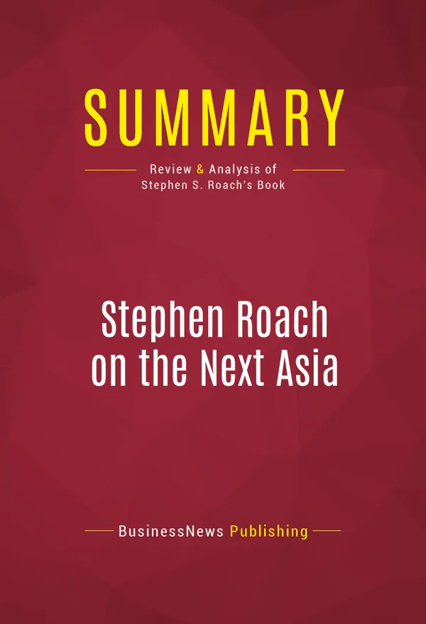 Summary: Stephen Roach on the Next Asia : Review and Analysis of Stephen S. Roach's Book