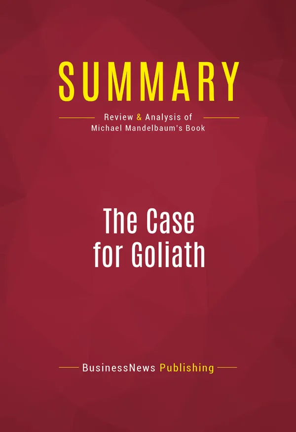 Summary: The Case for Goliath : Review and Analysis of Michael Mandelbaum's Book