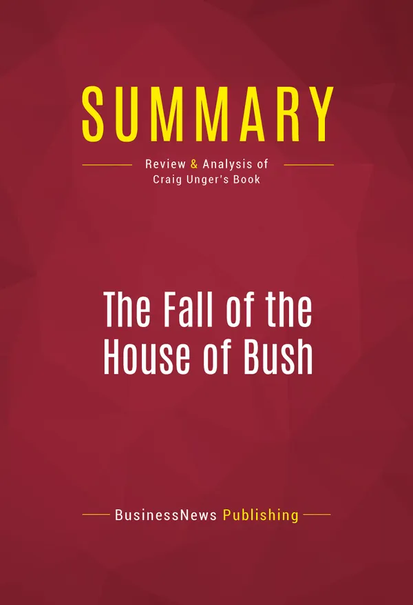 Summary: The Fall of the House of Bush : Review and Analysis of Craig Unger's Book