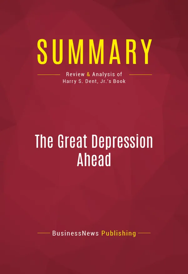 Summary: The Great Depression Ahead : Review and Analysis of Harry S. Dent, Jr.'s Book