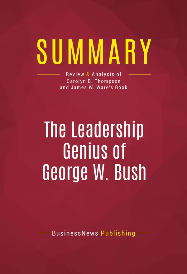 Summary: The Leadership Genius of George W. Bush : Review and Analysis of Carolyn B. Thompson and James W. Ware's Book