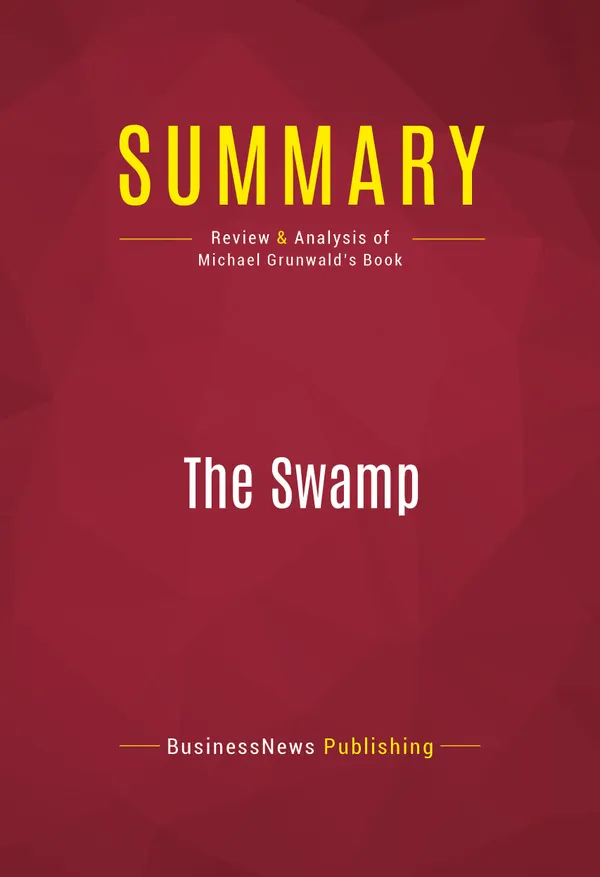 Summary: The Swamp : Review and Analysis of Michael Grunwald's Book