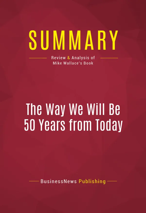 Summary: The Way We Will Be 50 Years from Today : Review and Analysis of Mike Wallace's Book