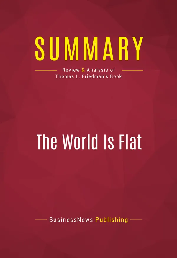 Summary: The World Is Flat : Review and Analysis of Thomas L. Friedman's Book