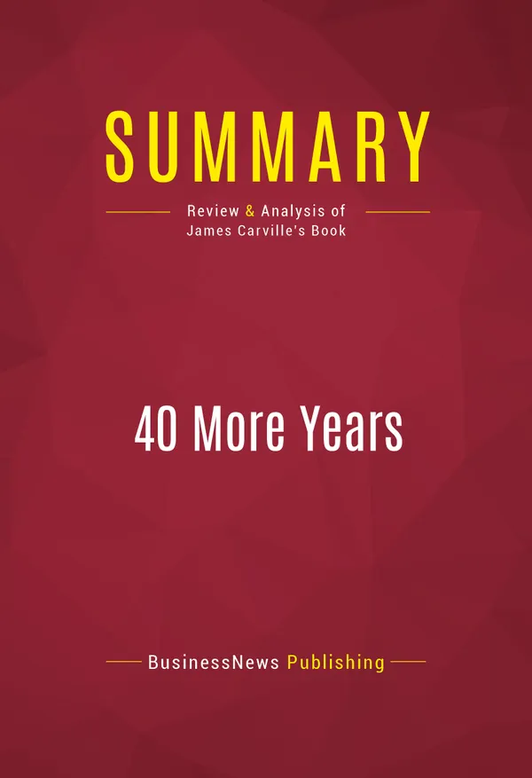 Summary: 40 More Years : Review and Analysis of James Carville's Book