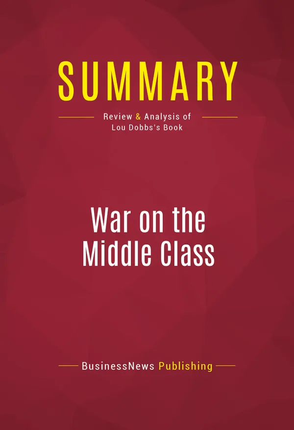 Summary: War on the Middle Class : Review and Analysis of Lou Dobbs's Book