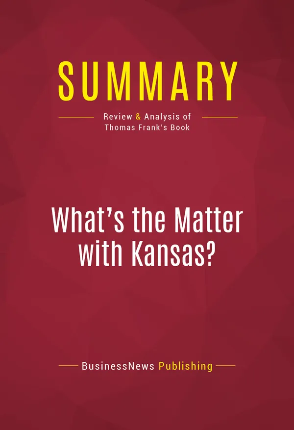 Summary: What's the Matter with Kansas? : Review and Analysis of Thomas Frank's Book