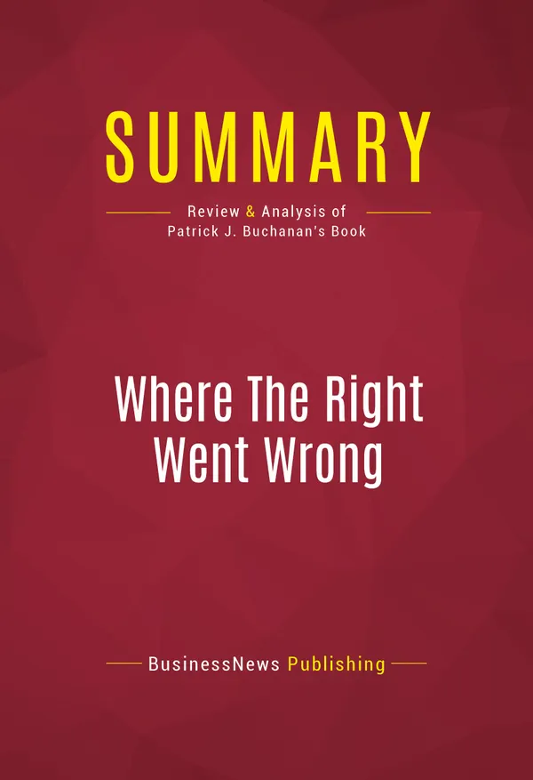 Summary: Where The Right Went Wrong : Review and Analysis of Patrick J. Buchanan's Book