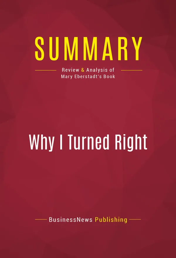 Summary: Why I Turned Right : Review and Analysis of Mary Eberstadt's Book