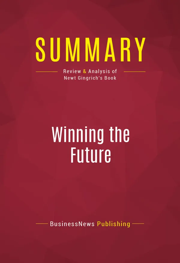 Summary: Winning the Future : Review and Analysis of Newt Gingrich's Book
